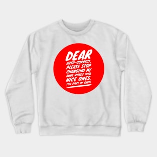 Dear auto-correct, please stop changing my rude words into nice ones. You piece of shut! Crewneck Sweatshirt